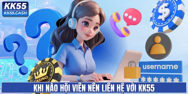 Khi nào hội viên nên liên hệ với KK55